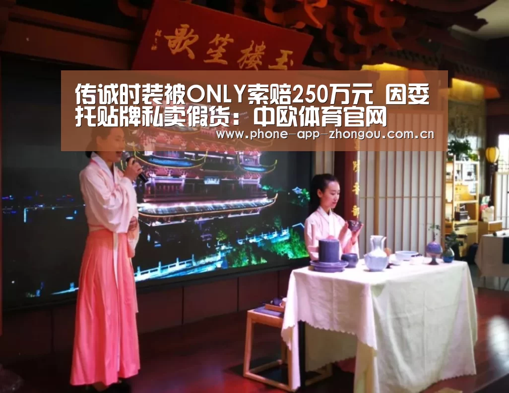传诚时装被ONLY索赔250万元 因委托贴牌私卖假货:中欧体育官网(图2) 中欧体育